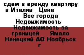 сдам в аренду квартиру в Италии › Цена ­ 1 000 - Все города Недвижимость » Недвижимость за границей   . Ямало-Ненецкий АО,Ноябрьск г.